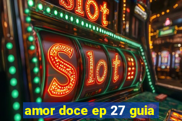 amor doce ep 27 guia